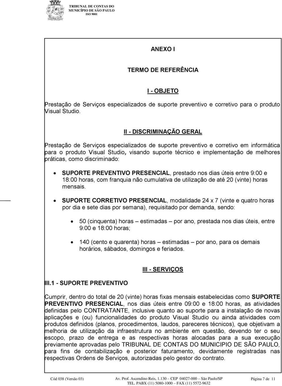 práticas, como discriminado: SUPORTE PREVENTIVO PRESENCIAL, prestado nos dias úteis entre 9:00 e 18:00 horas, com franquia não cumulativa de utilização de até 20 (vinte) horas mensais.