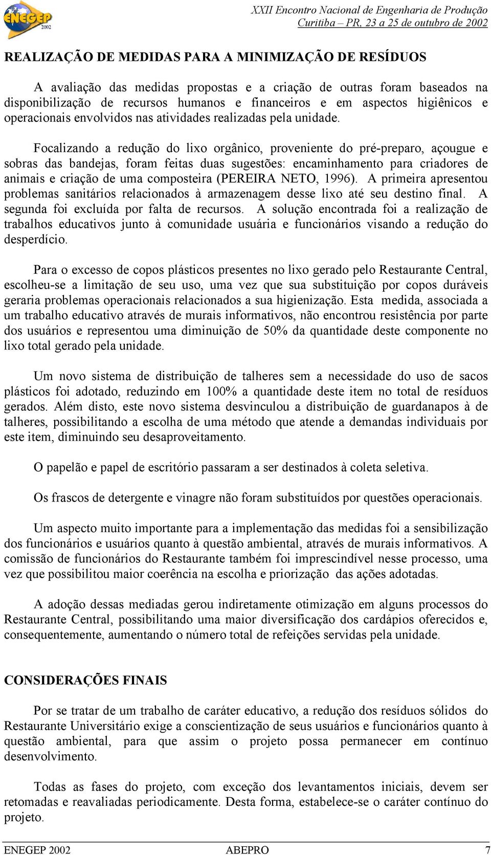 Focalizando a redução do lixo orgânico, proveniente do pré-preparo, açougue e sobras das bandejas, foram feitas duas sugestões: encaminhamento para criadores de animais e criação de uma composteira