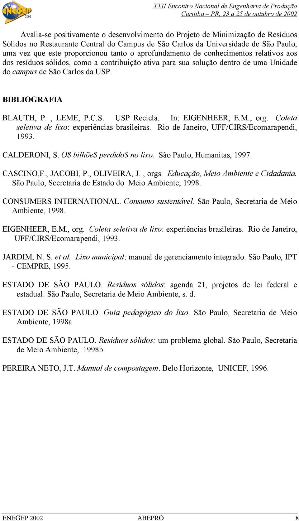 , LEME, P.C.S. USP Recicla. In: EIGENHEER, E.M., org. Coleta seletiva de lixo: experiências brasileiras. Rio de Janeiro, UFF/CIRS/Ecomarapendi, 1993. CALDERONI, S. O$ bilhõe$ perdido$ no lixo.