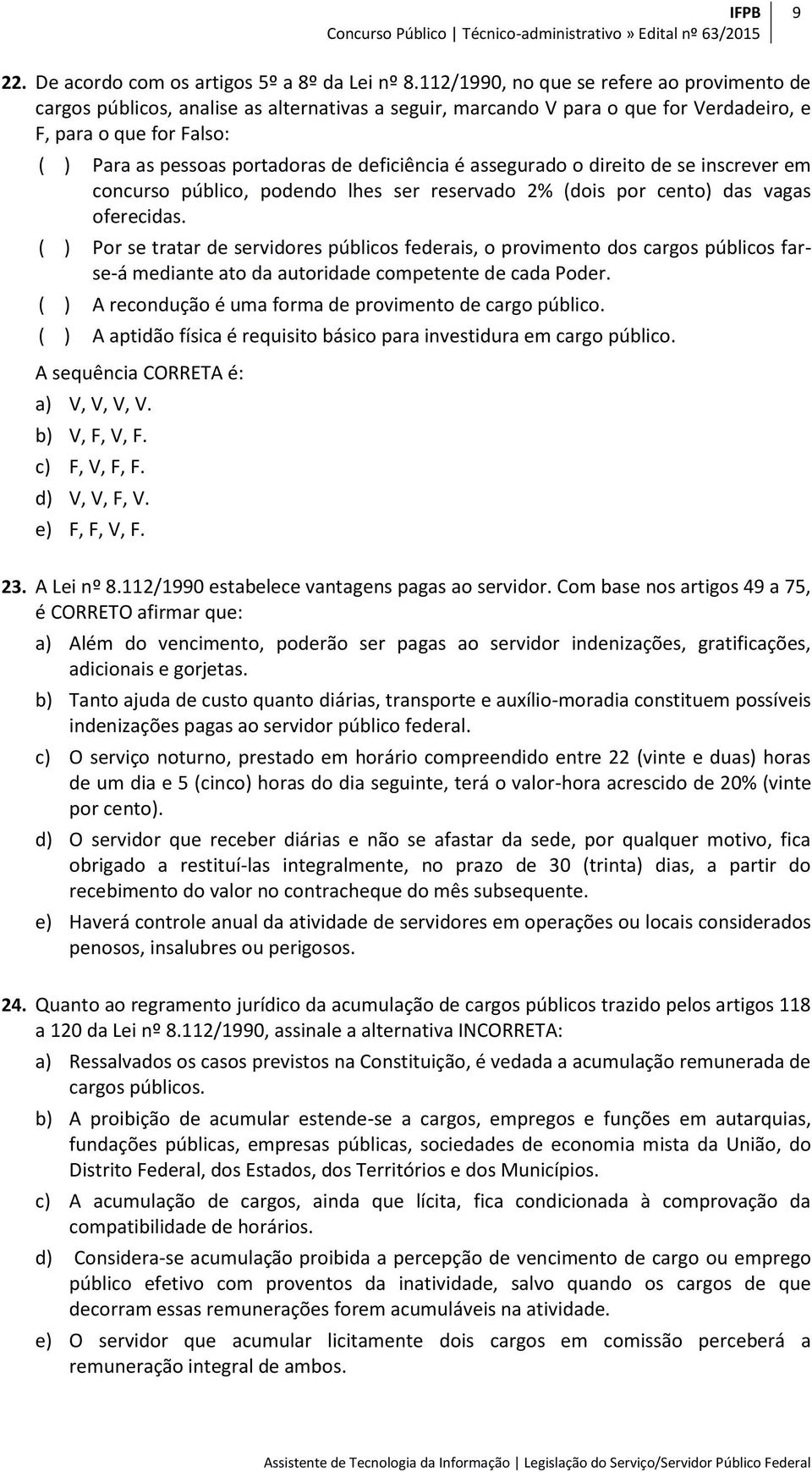 deficiência é assegurado o direito de se inscrever em concurso público, podendo lhes ser reservado 2% (dois por cento) das vagas oferecidas.