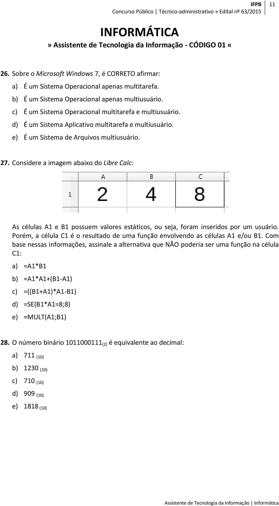 e) É um Sistema de Arquivos multiusuário. 27. Considere a imagem abaixo do Libre Calc: As células A1 e B1 possuem valores estáticos, ou seja, foram inseridos por um usuário.