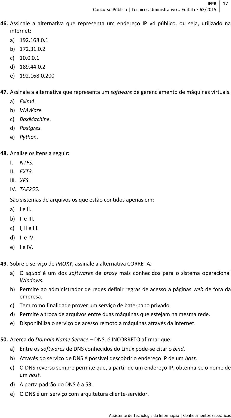 III. XFS. IV. TAF255. São sistemas de arquivos os que estão contidos apenas em: a) I e II. b) II e III. c) I, II e III. d) II e IV. e) I e IV. 49.