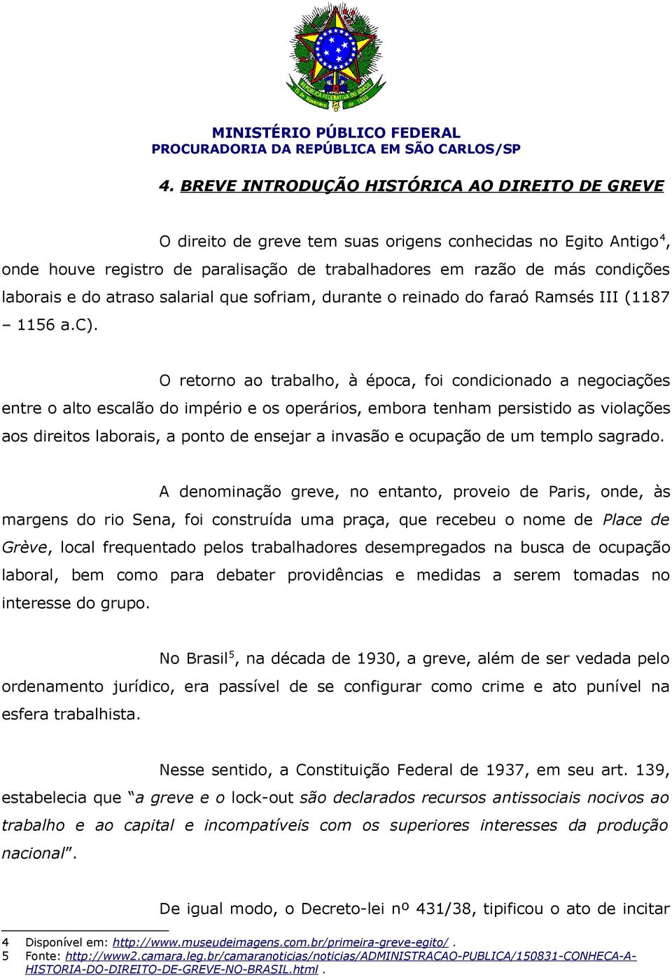 O retorno ao trabalho, à época, foi condicionado a negociações entre o alto escalão do império e os operários, embora tenham persistido as violações aos direitos laborais, a ponto de ensejar a