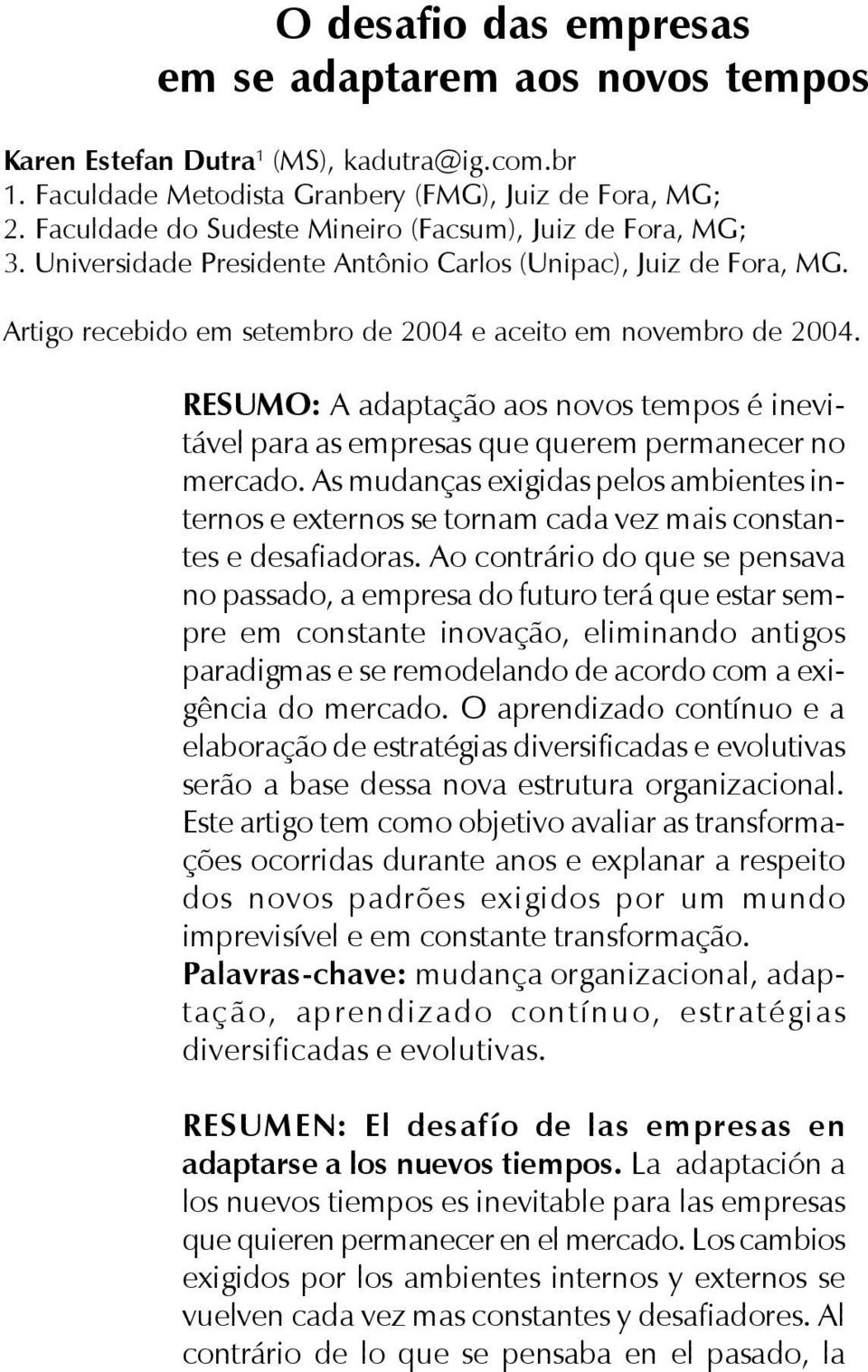 RESUMO: A adaptação aos novos tempos é inevitável para as empresas que querem permanecer no mercado.