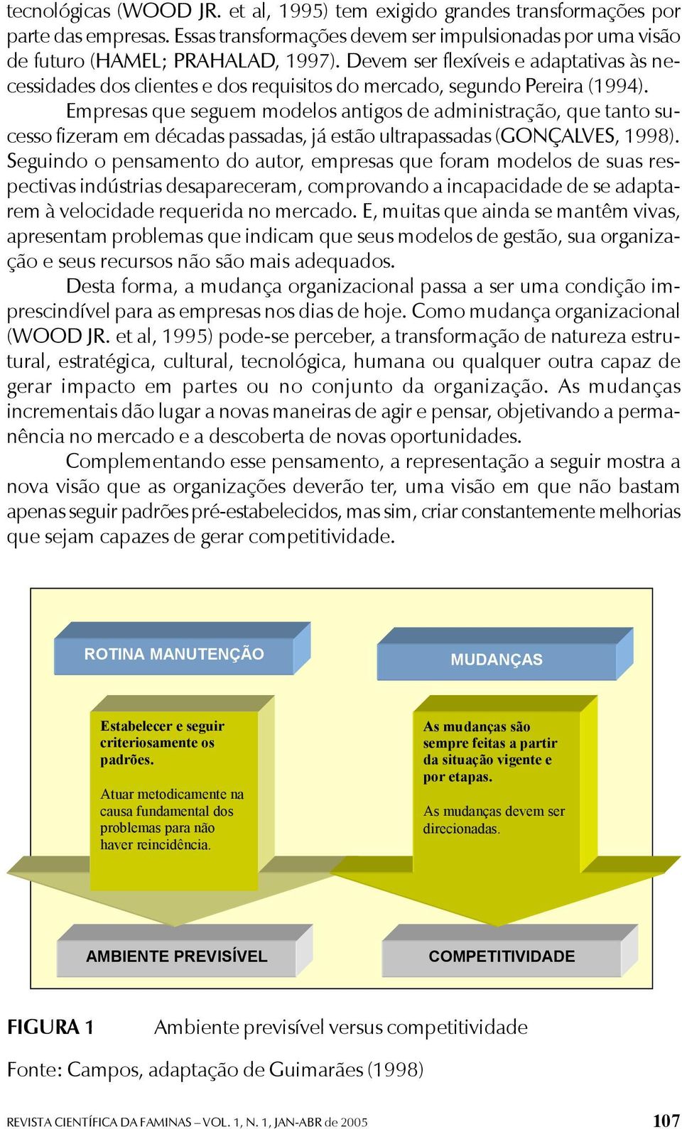 Empresas que seguem modelos antigos de administração, que tanto sucesso fizeram em décadas passadas, já estão ultrapassadas (GONÇALVES, 1998).