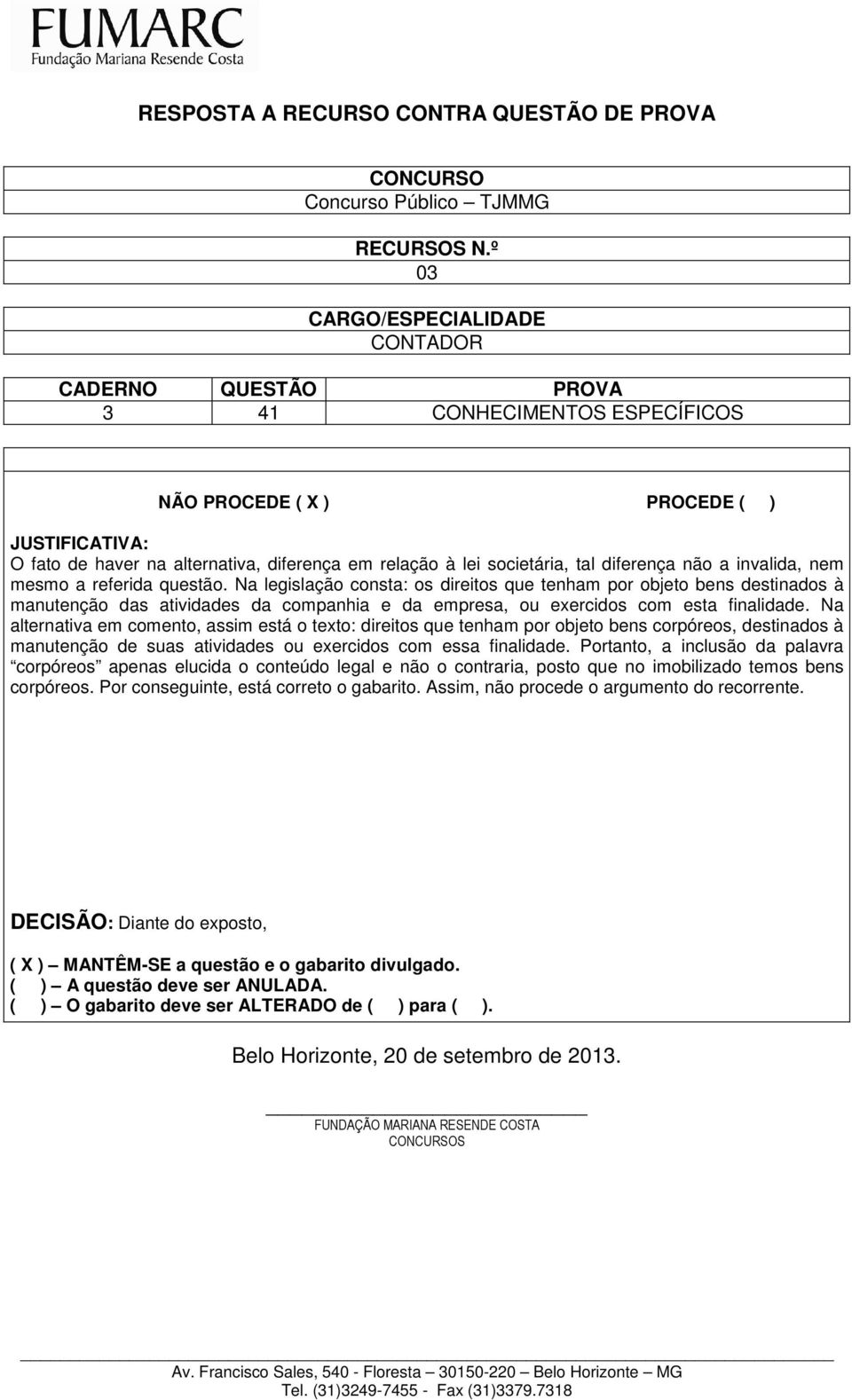 Na alternativa em comento, assim está o texto: direitos que tenham por objeto bens corpóreos, destinados à manutenção de suas atividades ou exercidos com essa finalidade.