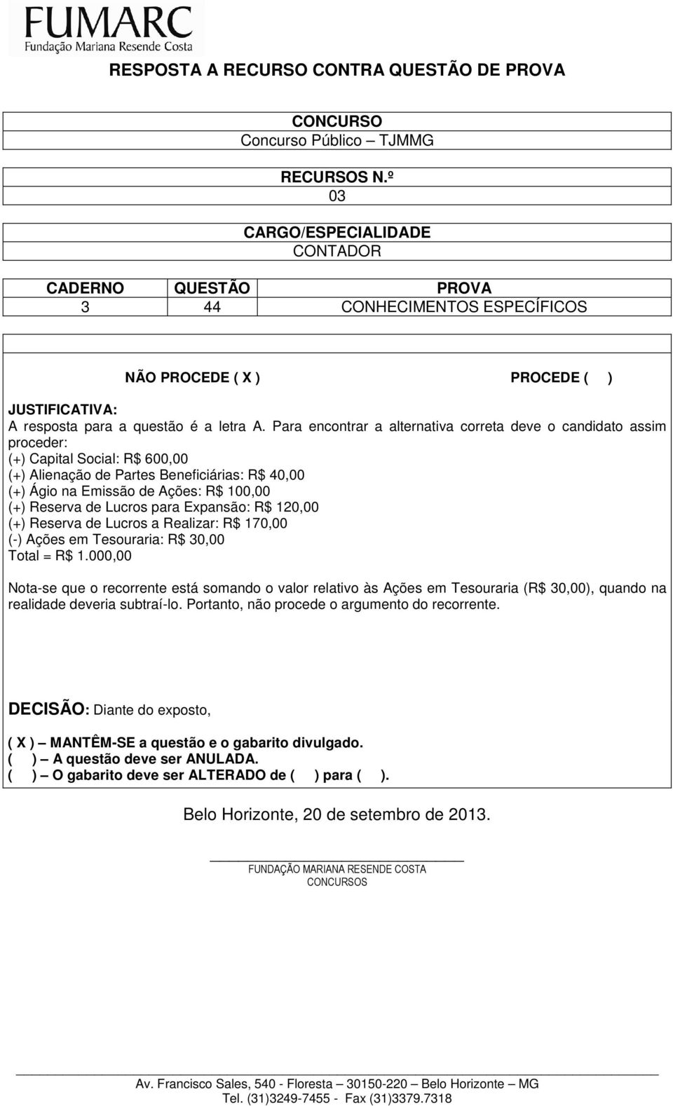 na Emissão de Ações: R$ 100,00 (+) Reserva de Lucros para Expansão: R$ 120,00 (+) Reserva de Lucros a Realizar: R$ 170,00 (-) Ações em Tesouraria: R$ 30,00