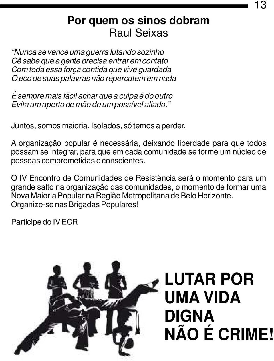 A organização popular é necessária, deixando liberdade para que todos possam se integrar, para que em cada comunidade se forme um núcleo de pessoas comprometidas e conscientes.