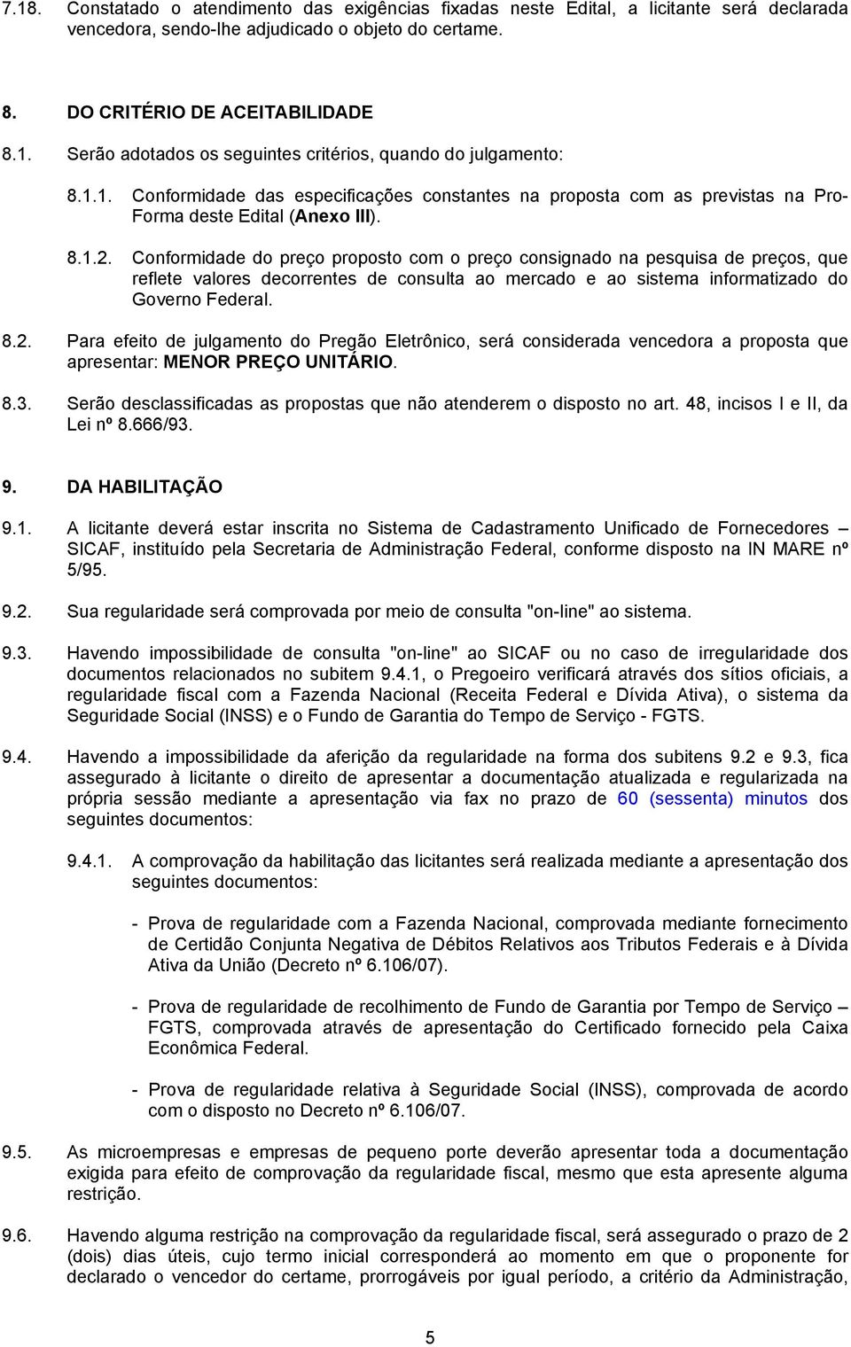 Conformidade do preço proposto com o preço consignado na pesquisa de preços, que reflete valores decorrentes de consulta ao mercado e ao sistema informatizado do Governo Federal. 8.2.