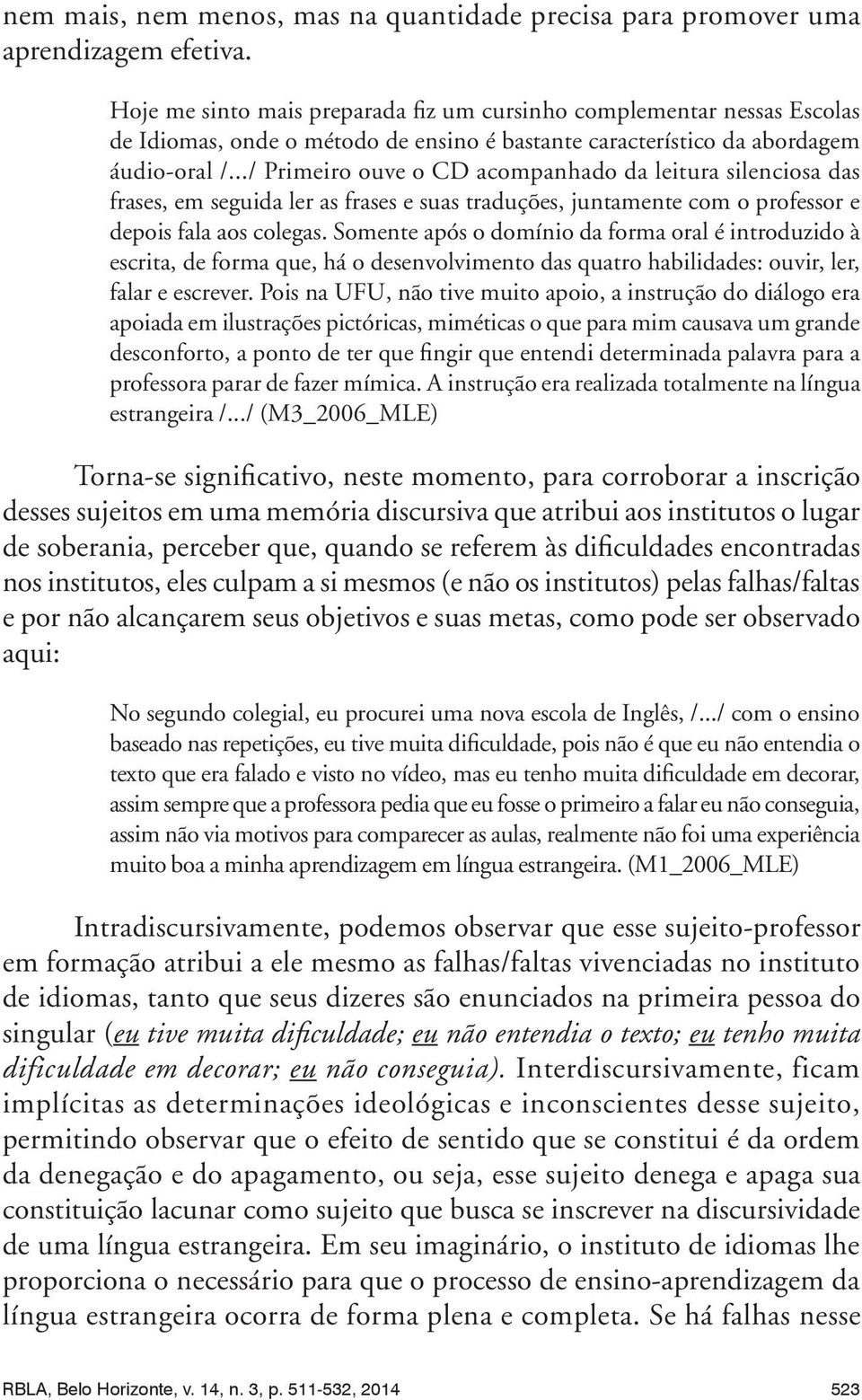 ../ Primeiro ouve o CD acompanhado da leitura silenciosa das frases, em seguida ler as frases e suas traduções, juntamente com o professor e depois fala aos colegas.