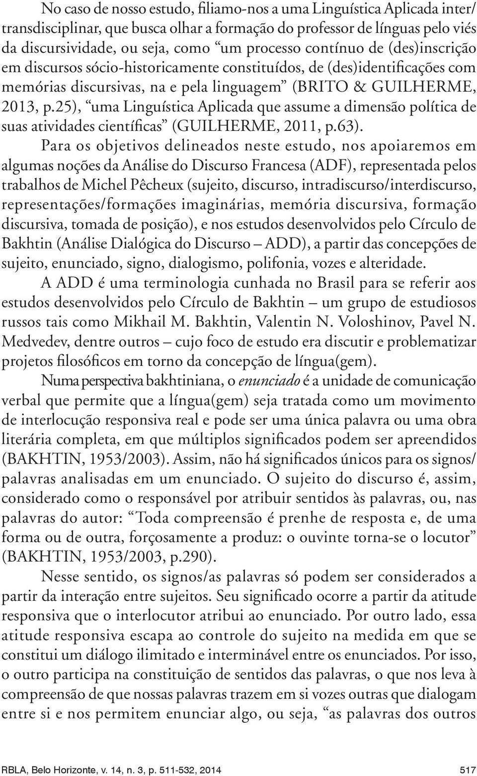 25), uma Linguística Aplicada que assume a dimensão política de suas atividades científicas (GUILHERME, 2011, p.63).