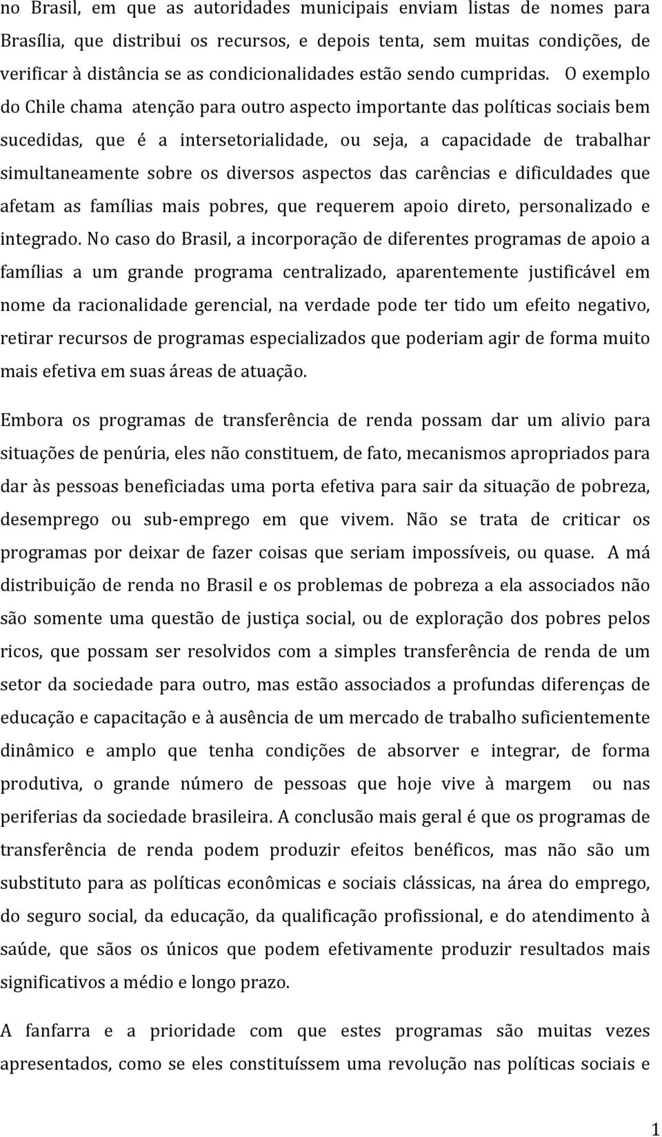 O exemplo do Chile chama atenção para outro aspecto importante das políticas sociais bem sucedidas, que é a intersetorialidade, ou seja, a capacidade de trabalhar simultaneamente sobre os diversos