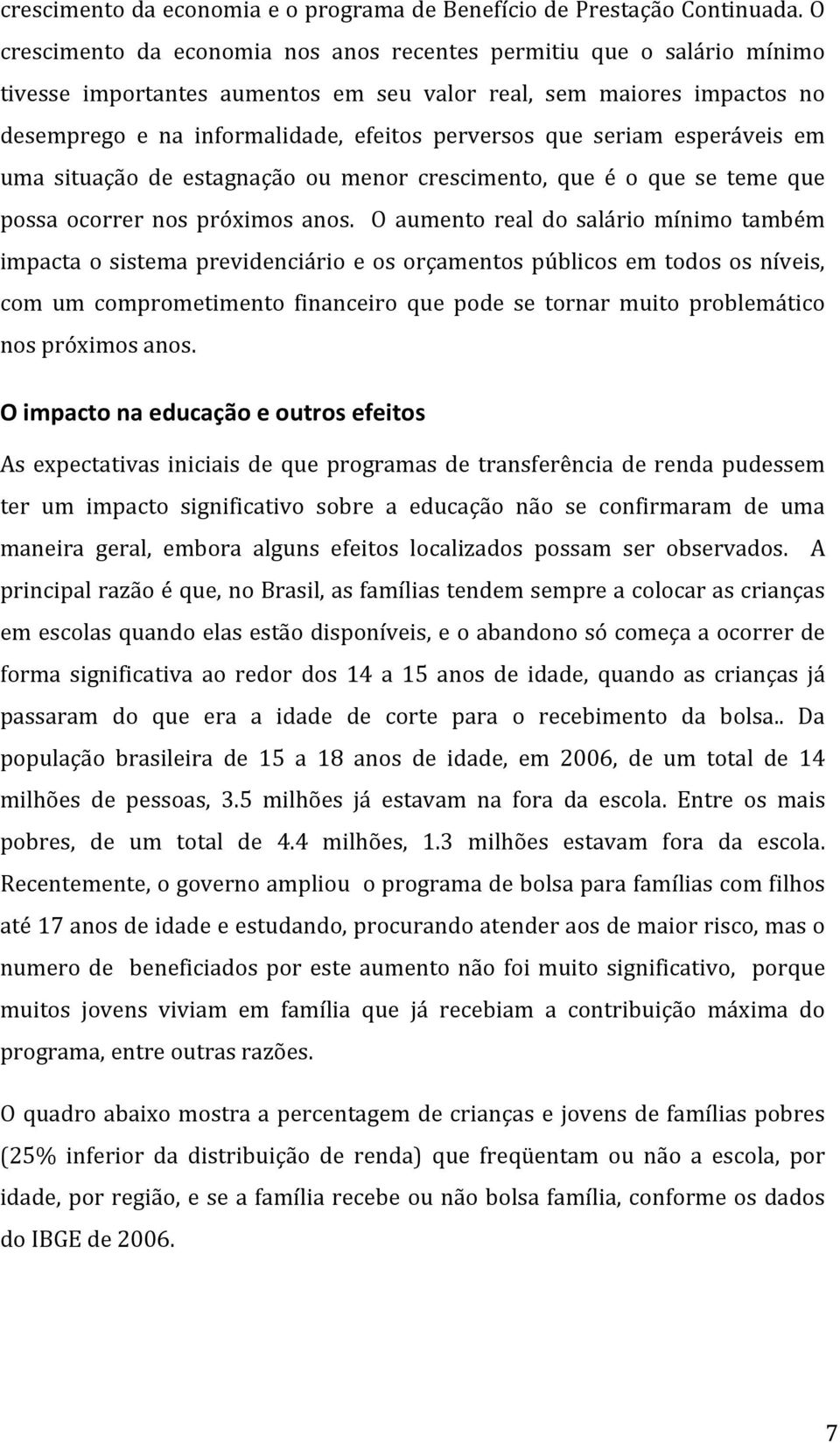 seriam esperáveis em uma situação de estagnação ou menor crescimento, que é o que se teme que possa ocorrer nos próximos anos.