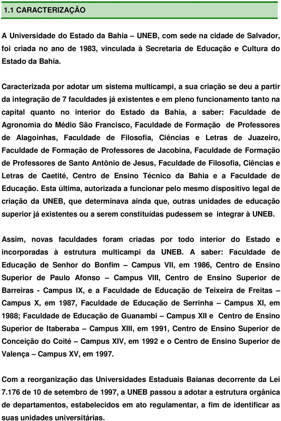 Bahia, a saber: Faculdade de Agronomia do Médio São Francisco, Faculdade de Formação de Professores de Alagoinhas, Faculdade de Filosofia, Ciências e Letras de Juazeiro, Faculdade de Formação de