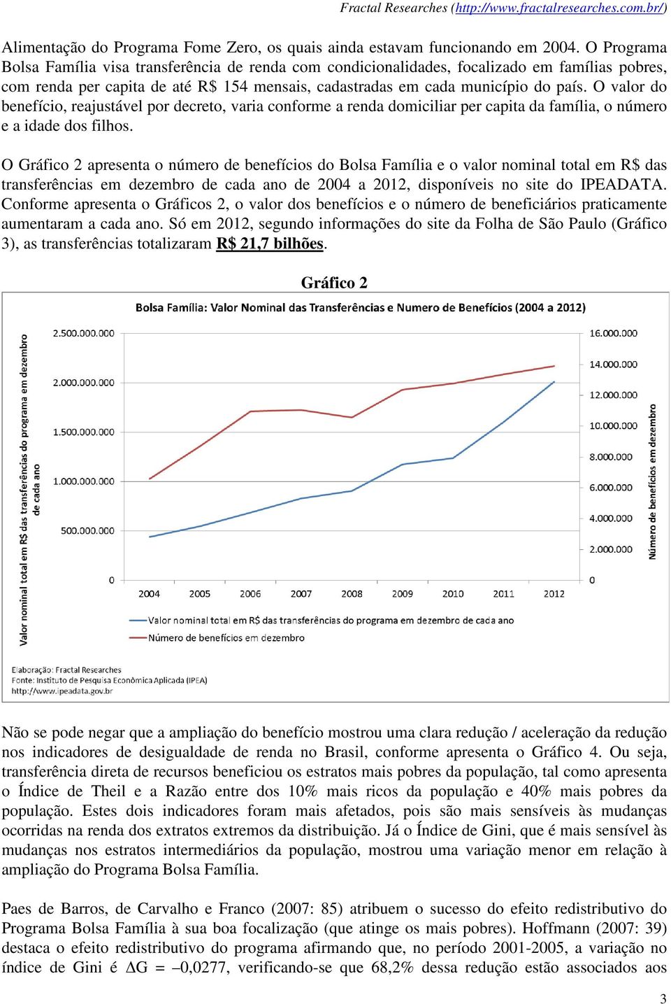 O valor do benefício, reajustável por decreto, varia conforme a renda domiciliar per capita da família, o número e a idade dos filhos.