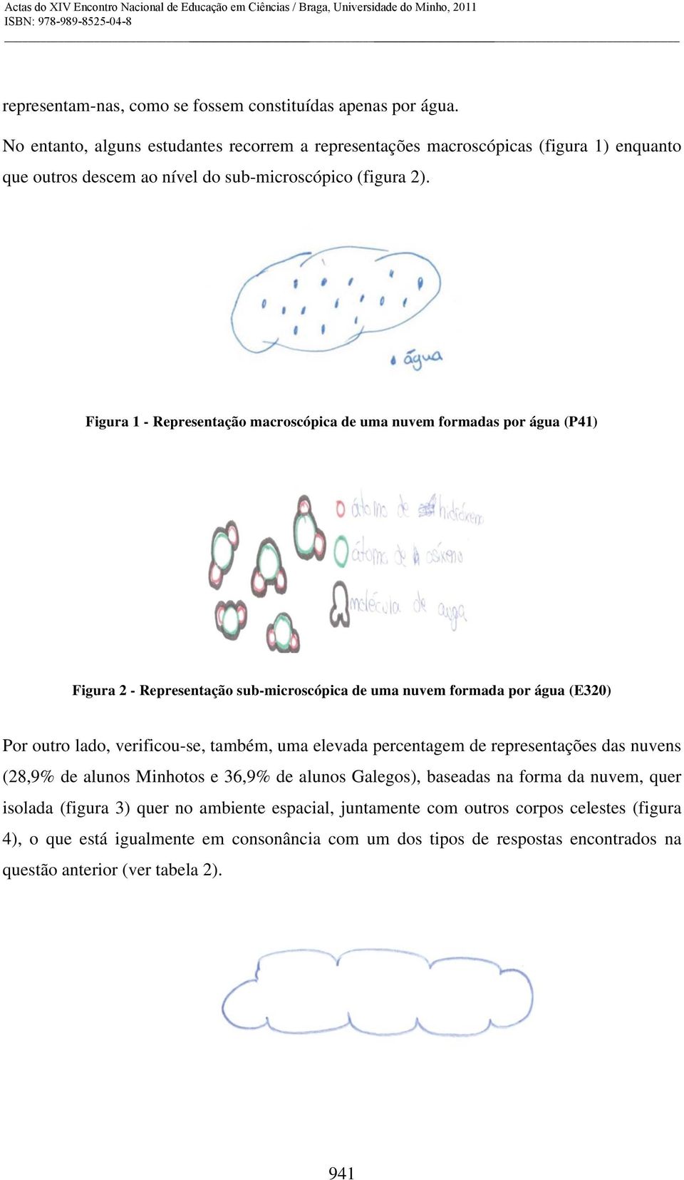 Figura 1 - Representação macroscópica de uma nuvem formadas por água (P41) Figura 2 - Representação sub-microscópica de uma nuvem formada por água (E320) Por outro lado, verificou-se,