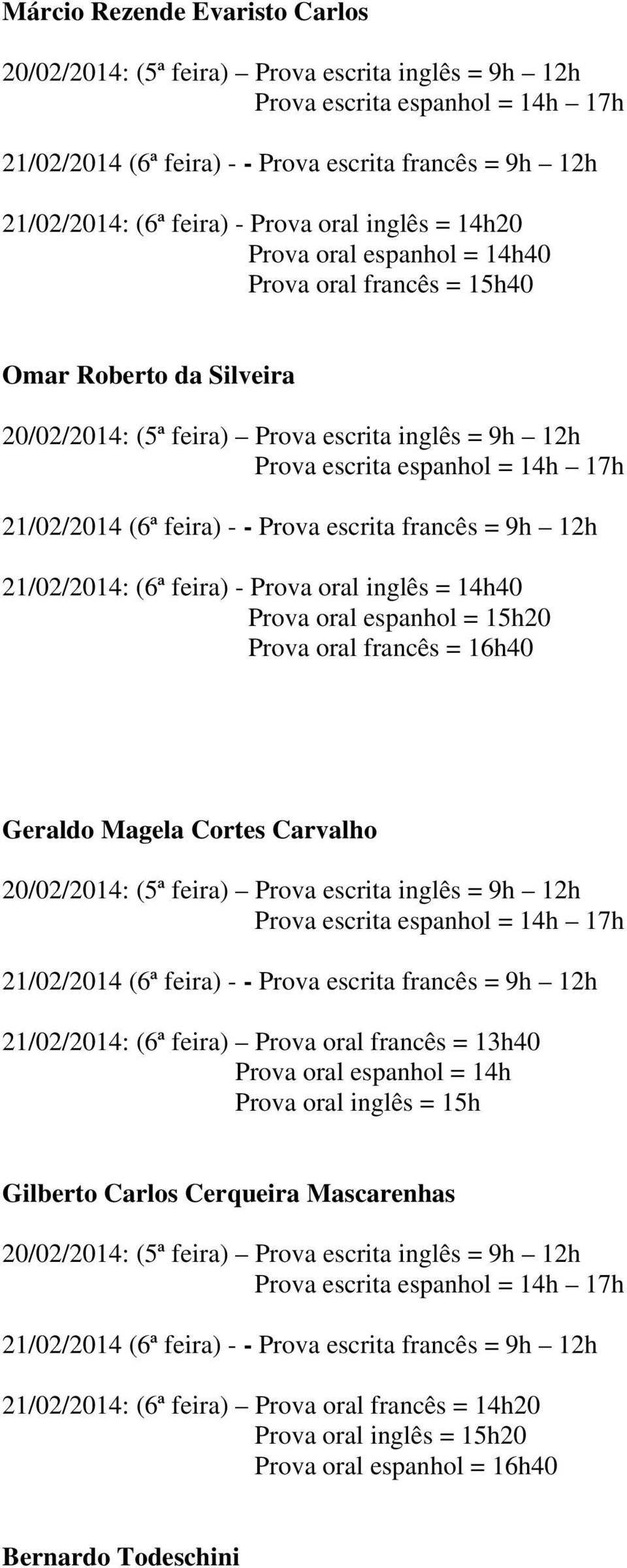 Magela Cortes Carvalho 21/02/2014: (6ª feira) Prova oral francês = 13h40 Prova oral espanhol = 14h Prova oral inglês = 15h Gilberto Carlos