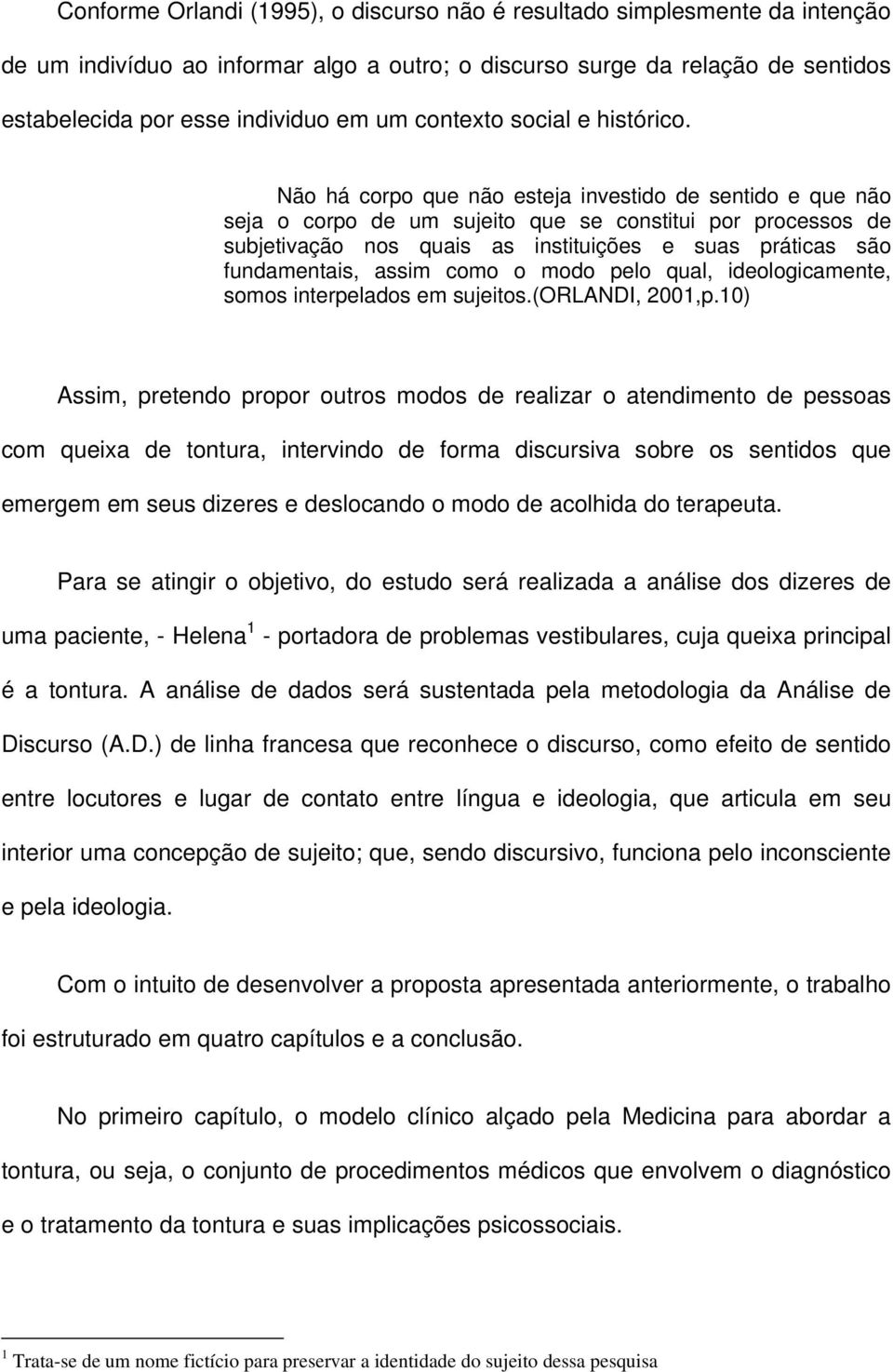 Não há corpo que não esteja investido de sentido e que não seja o corpo de um sujeito que se constitui por processos de subjetivação nos quais as instituições e suas práticas são fundamentais, assim