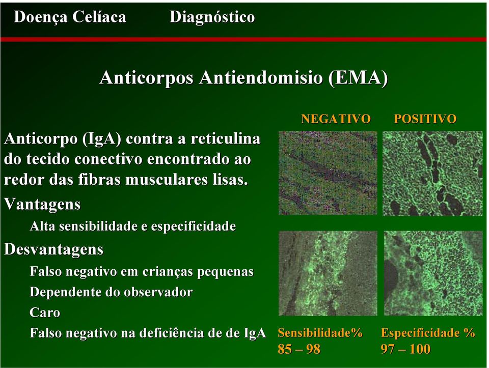 Vantagens Alta sensibilidade e especificidade Desvantagens Falso negativo em crianças as pequenas