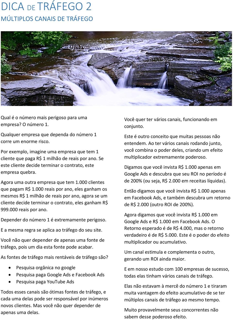 000 clientes que pagam R$ 1.000 reais por ano, eles ganham os mesmos R$ 1 milhão de reais por ano, agora se um cliente decide terminar o contrato, eles ganham R$ 999.000 reais por ano. Depender do número 1 é extremamente perigoso.