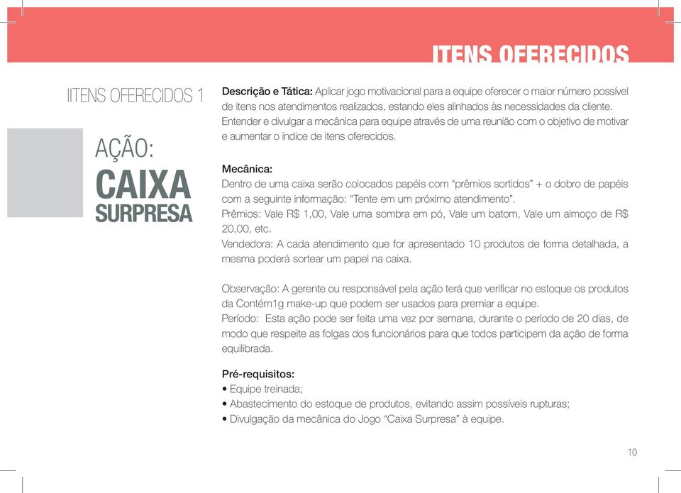 Dentro de uma caixa serão colocados papéis com prêmios sortidos + o dobro de papéis com a seguinte informação: Tente em um próximo atendimento.