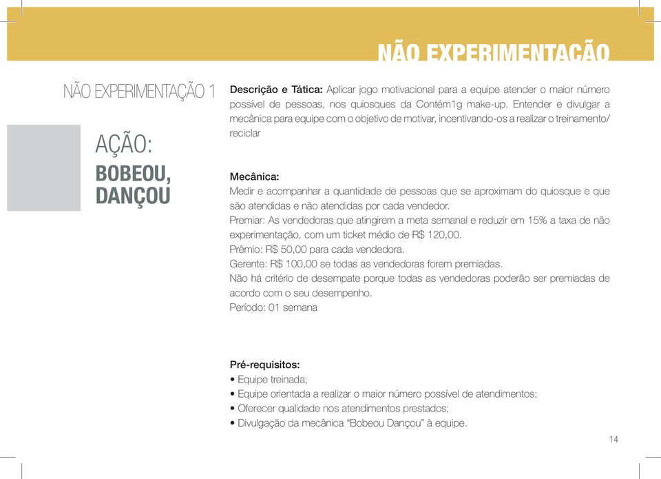 são atendidas e não atendidas por cada vendedor. Premiar: As vendedoras que atingirem a meta semanal e reduzir em 15% a taxa de não experimentação, com um ticket médio de R$ 120,00.