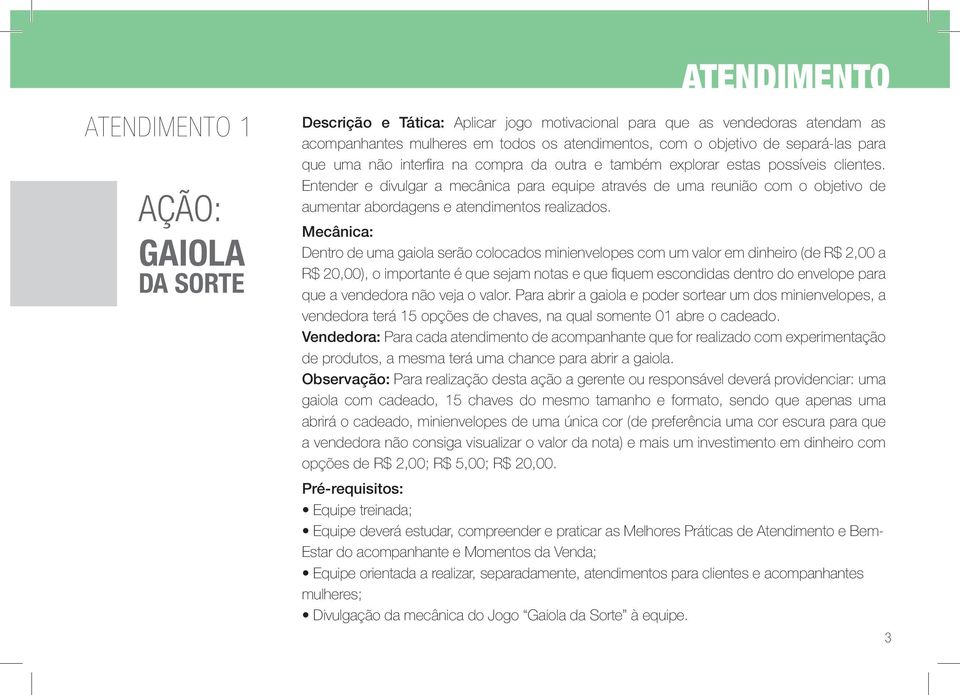 Entender e divulgar a mecânica para equipe através de uma reunião com o objetivo de aumentar abordagens e atendimentos realizados.