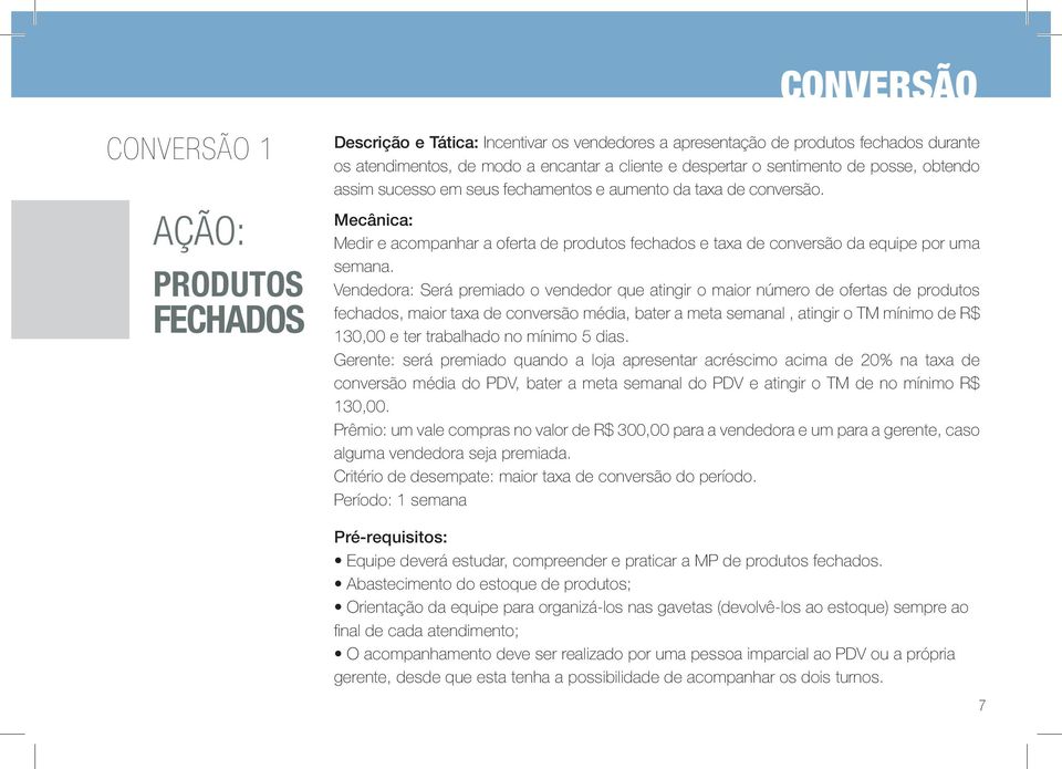 Vendedora: Será premiado o vendedor que atingir o maior número de ofertas de produtos fechados, maior taxa de conversão média, bater a meta semanal, atingir o TM mínimo de R$ 130,00 e ter trabalhado