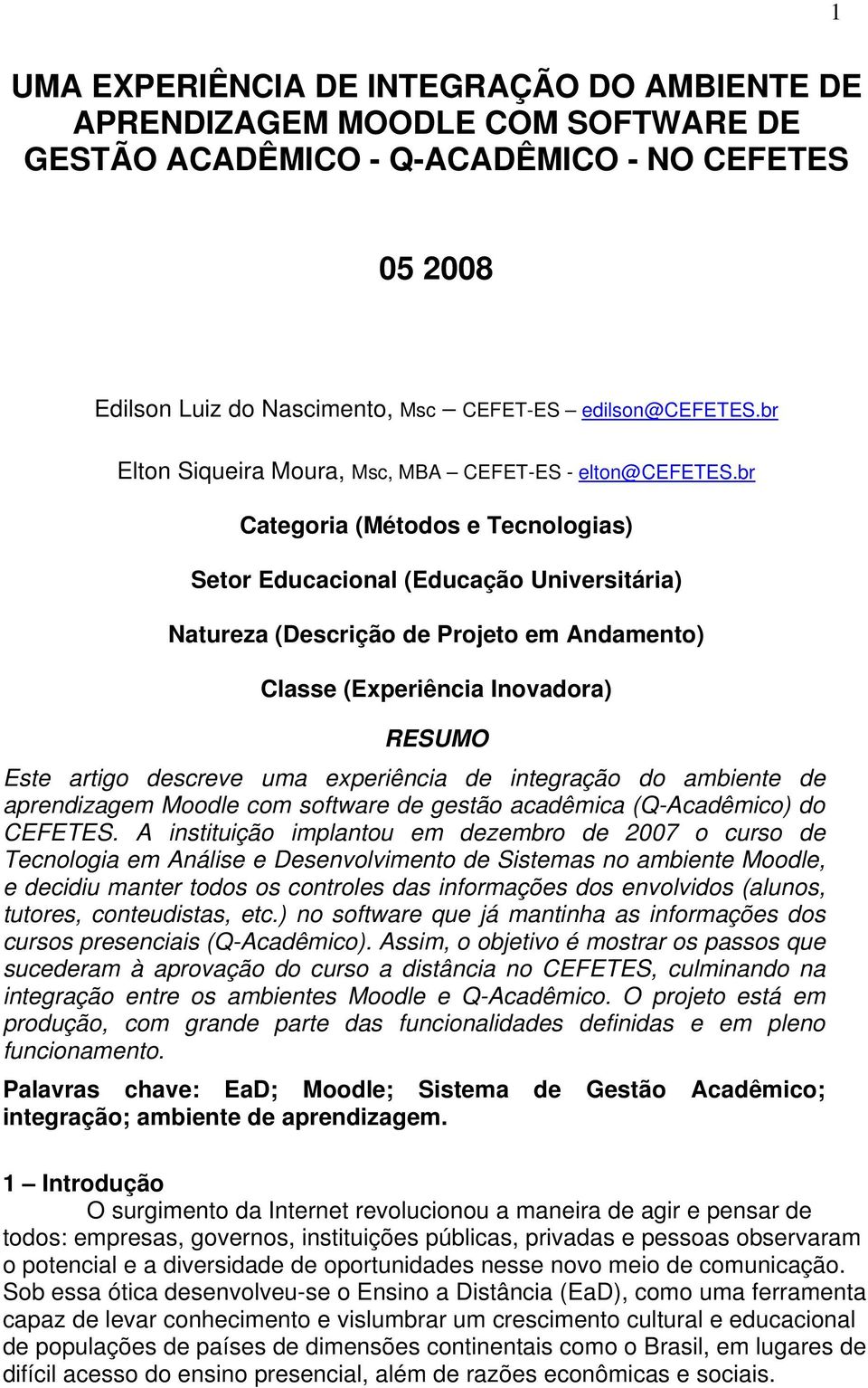 br Categoria (Métodos e Tecnologias) Setor Educacional (Educação Universitária) Natureza (Descrição de Projeto em Andamento) Classe (Experiência Inovadora) RESUMO Este artigo descreve uma experiência