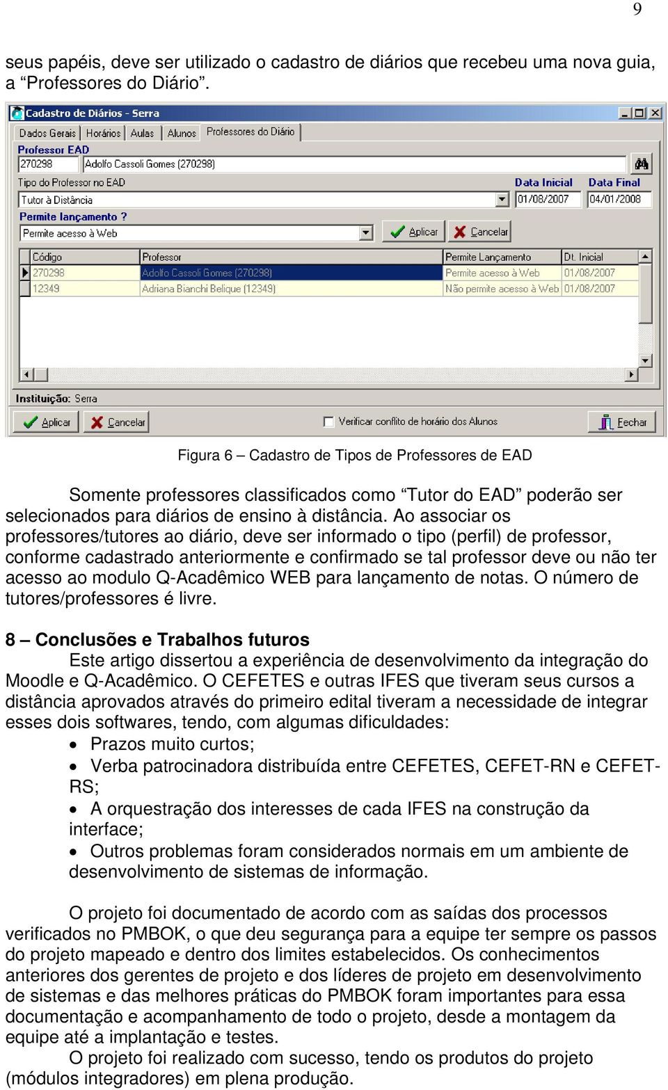 Ao associar os professores/tutores ao diário, deve ser informado o tipo (perfil) de professor, conforme cadastrado anteriormente e confirmado se tal professor deve ou não ter acesso ao modulo