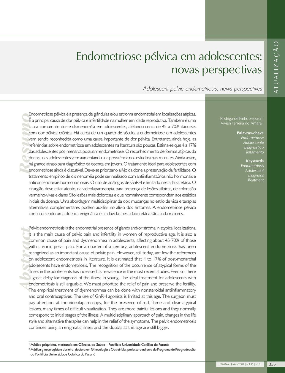 Também é uma causa comum de dor e dismenorréia em adolescentes, afetando cerca de 45 a 70% daquelas com dor pélvica crônica.