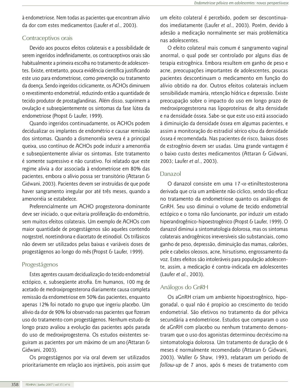 adolescentes. Existe, entretanto, pouca evidência científica justificando este uso para endometriose, como prevenção ou tratamento da doença.