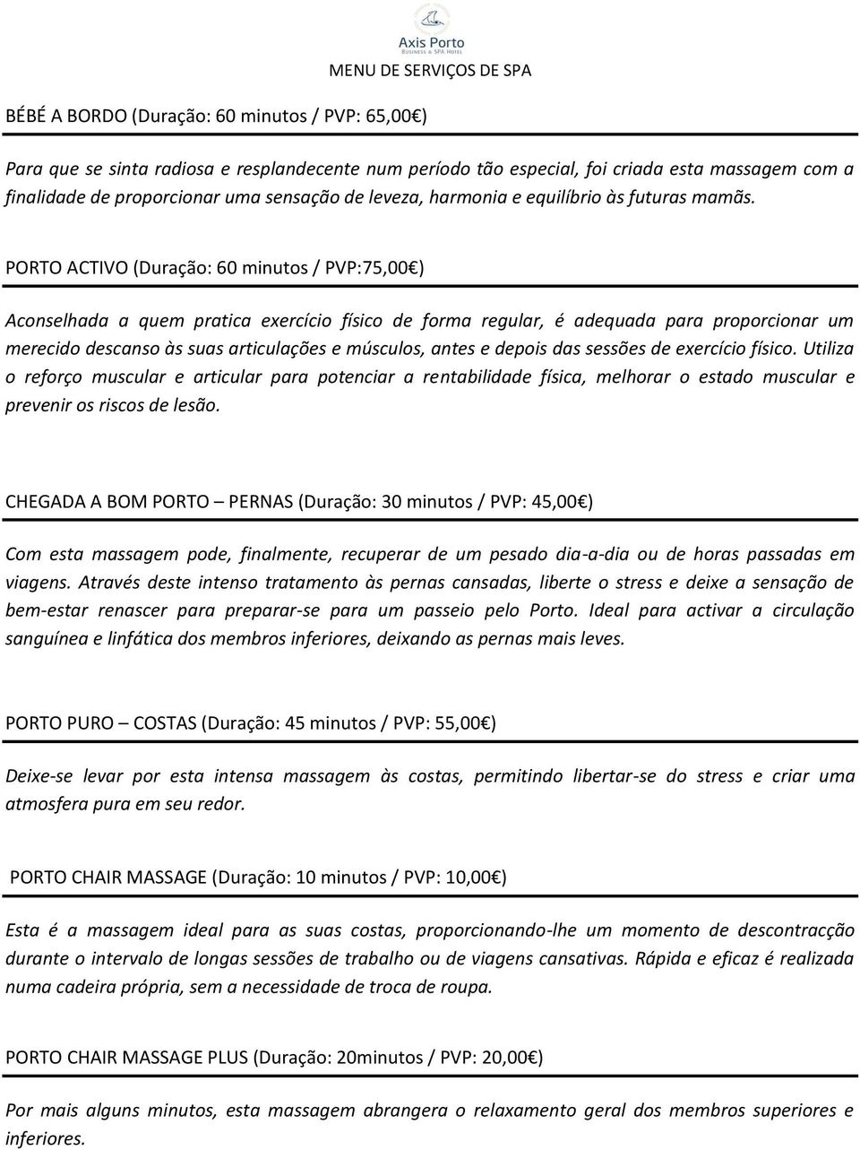 PORTO ACTIVO (Duração: 60 minutos / PVP:75,00 ) Aconselhada a quem pratica exercício físico de forma regular, é adequada para proporcionar um merecido descanso às suas articulações e músculos, antes