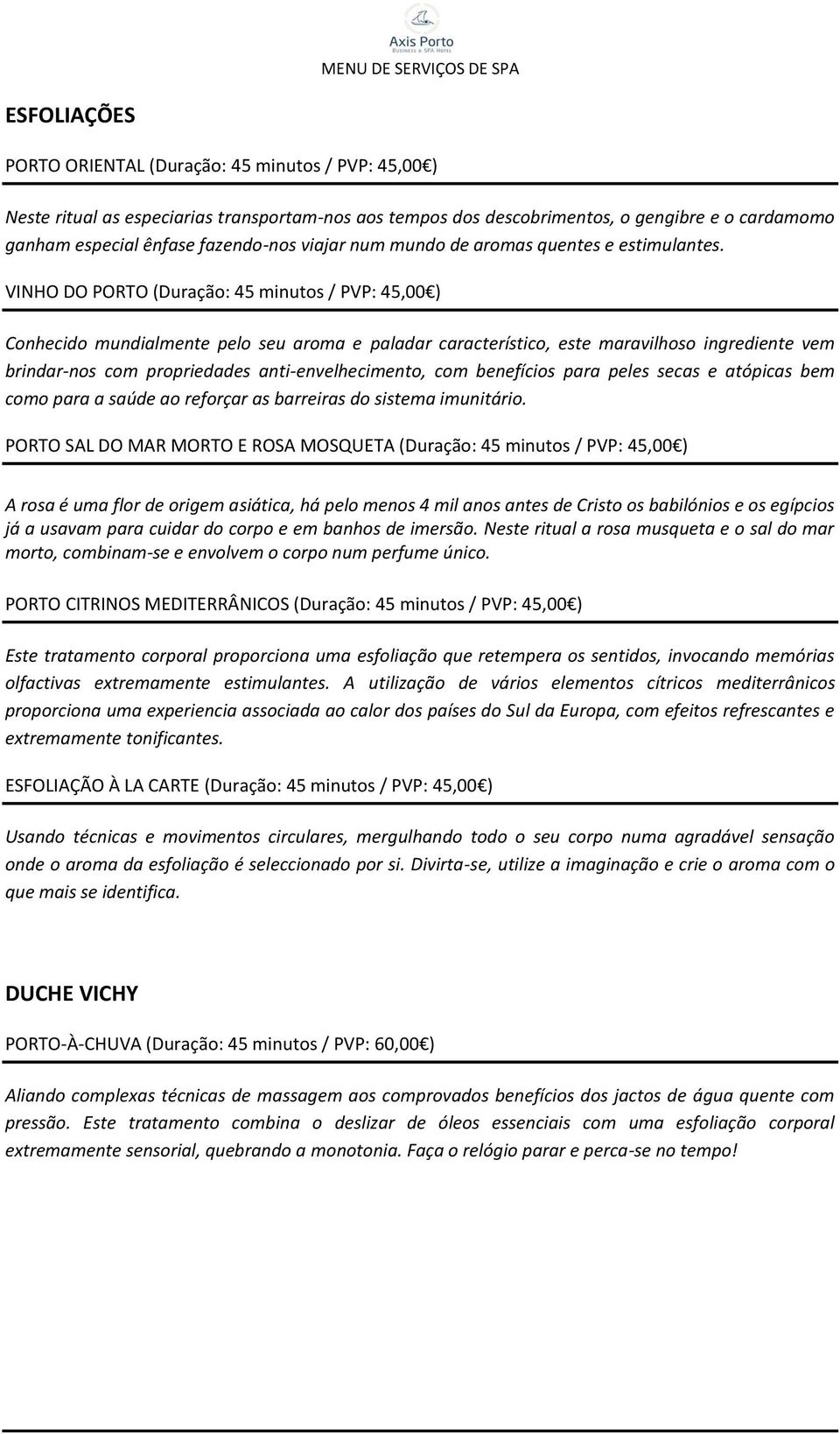 VINHO DO PORTO (Duração: 45 minutos / PVP: 45,00 ) Conhecido mundialmente pelo seu aroma e paladar característico, este maravilhoso ingrediente vem brindar-nos com propriedades anti-envelhecimento,