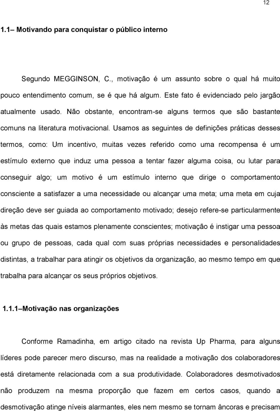 Usamos as seguintes de definições práticas desses termos, como: Um incentivo, muitas vezes referido como uma recompensa é um estímulo externo que induz uma pessoa a tentar fazer alguma coisa, ou