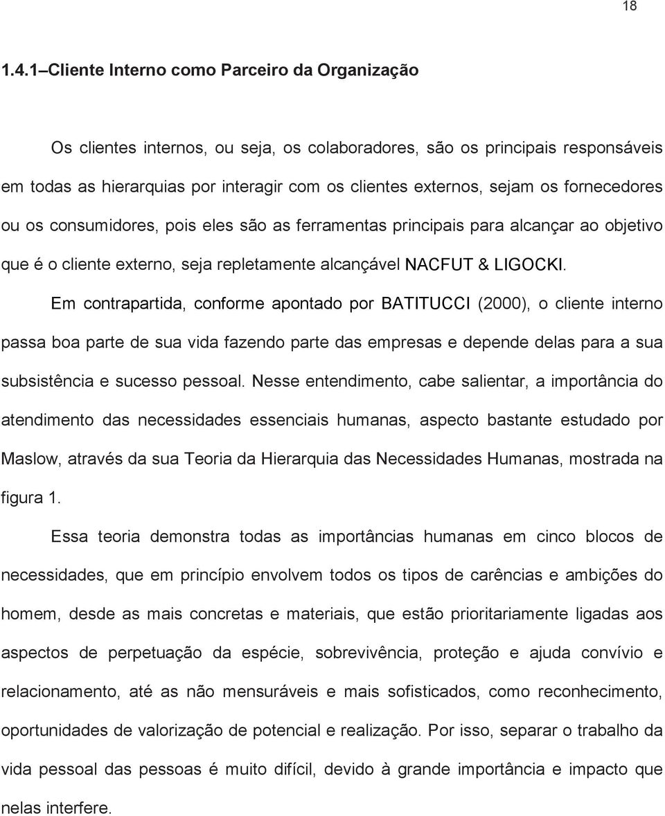 fornecedores ou os consumidores, pois eles são as ferramentas principais para alcançar ao objetivo que é o cliente externo, seja repletamente alcançável NACFUT & LIGOCKI.