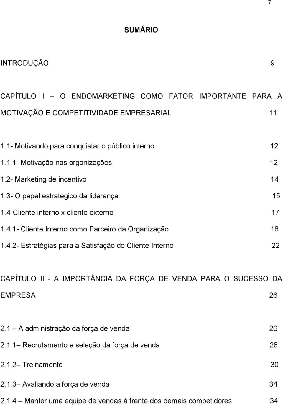 1 A administração da força de venda 26 2.1.1 Recrutamento e seleção da força de venda 28 2.1.2 Treinamento 30 2.1.3 Avaliando a força de venda 34 2.1.4 Manter uma equipe de vendas à frente dos demais competidores 34