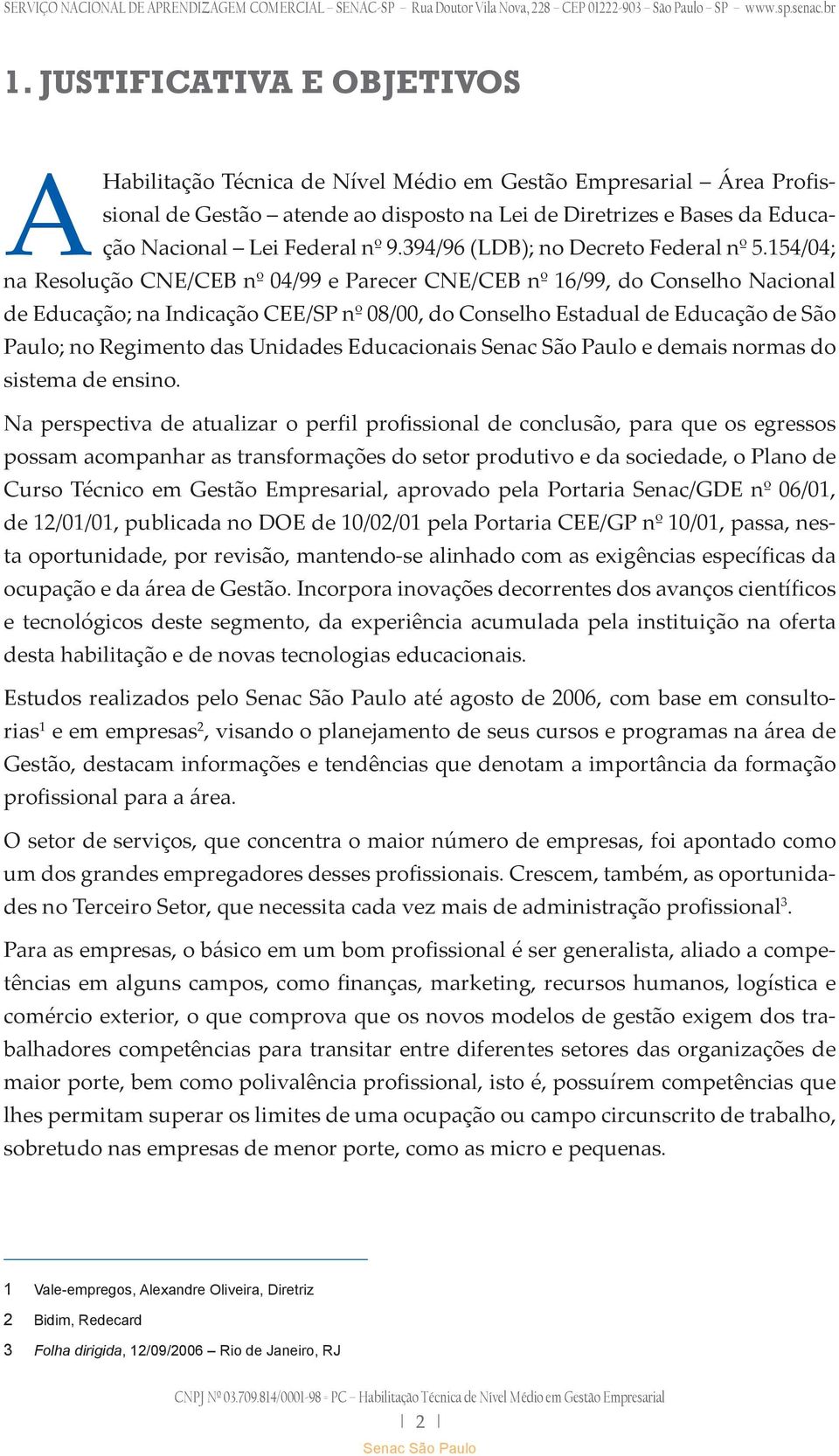 154/04; na Resolução CNE/CEB nº 04/99 e Parecer CNE/CEB nº 16/99, do Conselho Nacional de Educação; na Indicação CEE/SP nº 08/00, do Conselho Estadual de Educação de São Paulo; no Regimento das