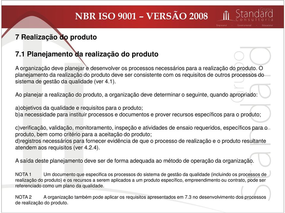 Ao planejar a realização do produto, a organização deve determinar o seguinte, quando apropriado: a)objetivos da qualidade e requisitos para o produto; b)a necessidade para instituir processos e