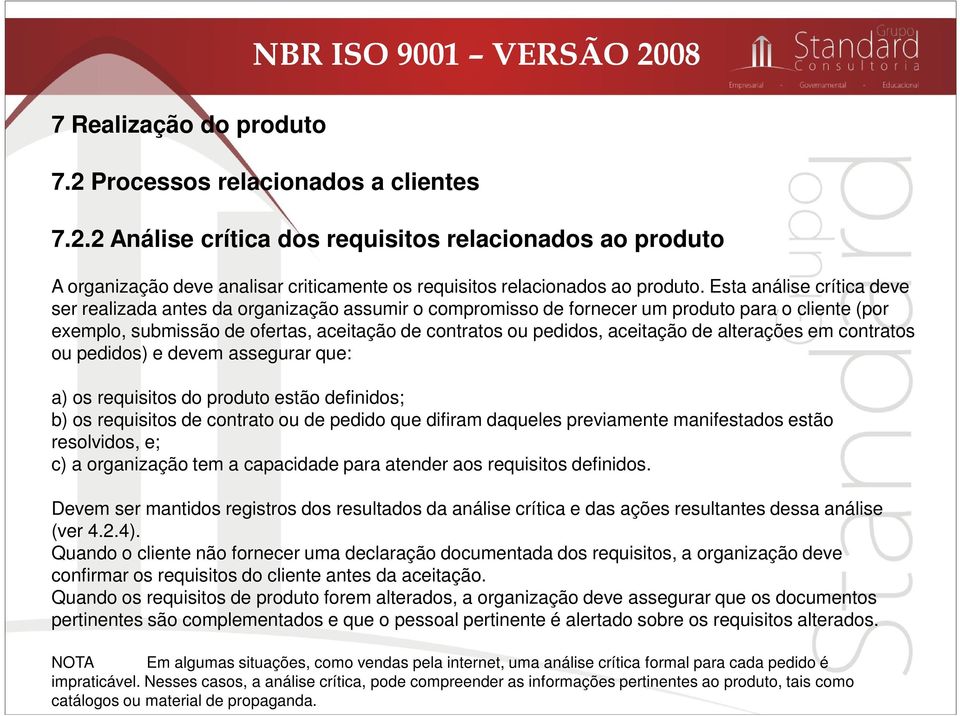 aceitação de alterações em contratos ou pedidos) e devem assegurar que: a) os requisitos do produto estão definidos; b) os requisitos de contrato ou de pedido que difiram daqueles previamente