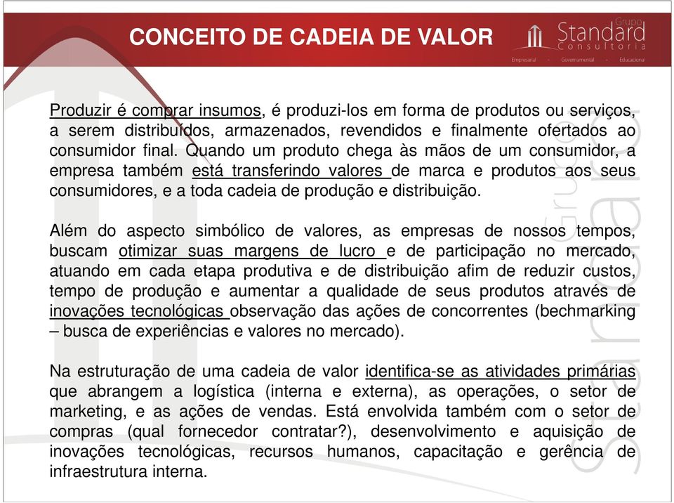 Além do aspecto simbólico de valores, as empresas de nossos tempos, buscam otimizar suas margens de lucro e de participação no mercado, atuando em cada etapa produtiva e de distribuição afim de