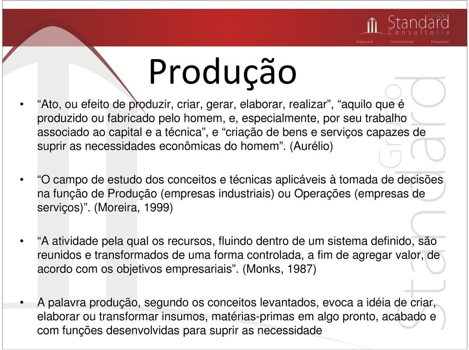 (Aurélio) O campo de estudo dos conceitos e técnicas aplicáveis à tomada de decisões na função de Produção (empresas industriais) ou Operações (empresas de serviços).