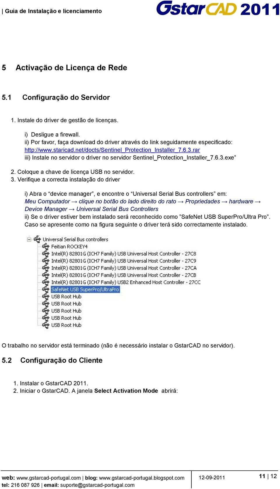 rar iii) Instale no servidor o driver no servidor Sentinel_Protection_Installer_7.6.3.exe 2. Coloque a chave de licença USB no servidor. 3.