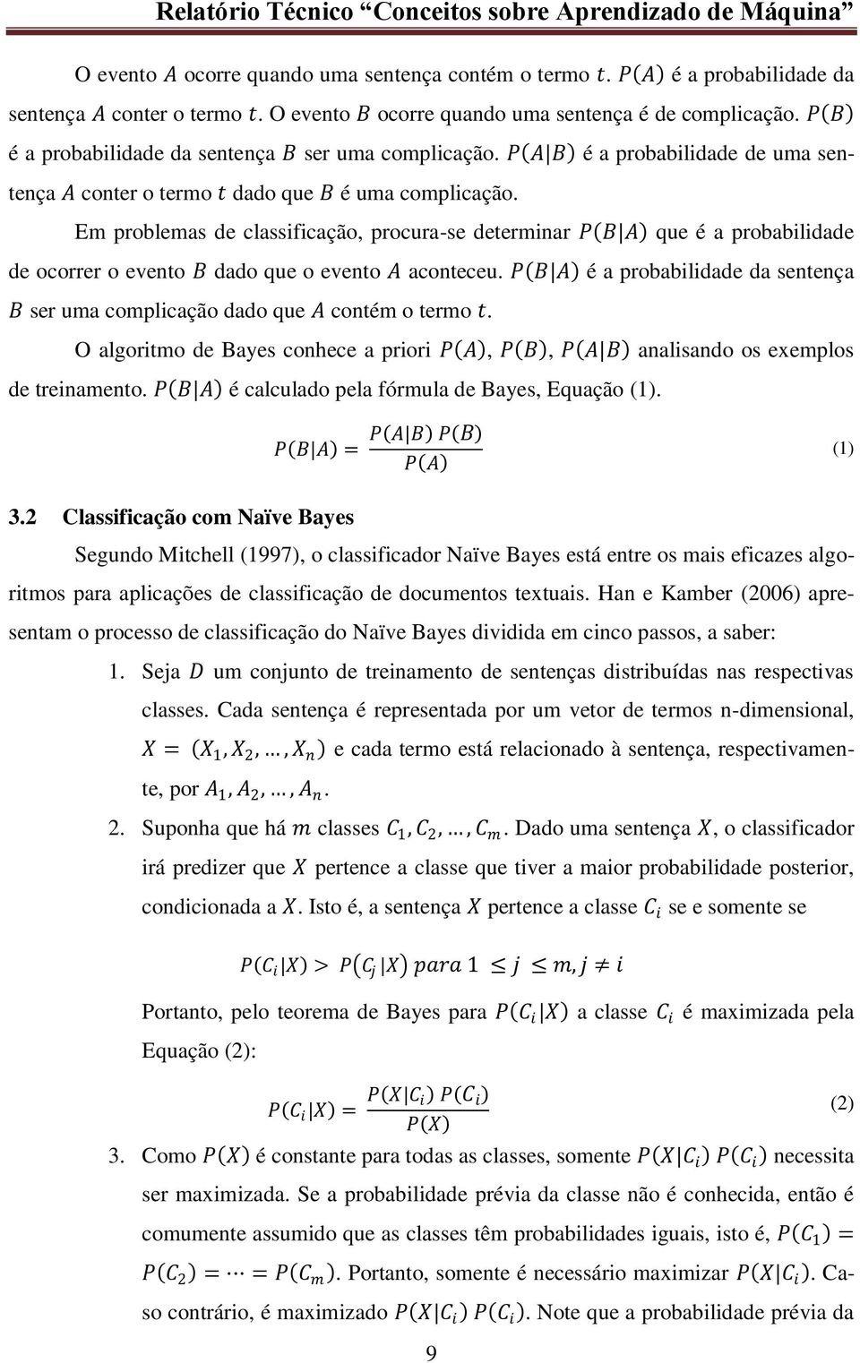 Em problemas de classificação, procura-se determinar P B A que é a probabilidade de ocorrer o evento B dado que o evento A aconteceu.