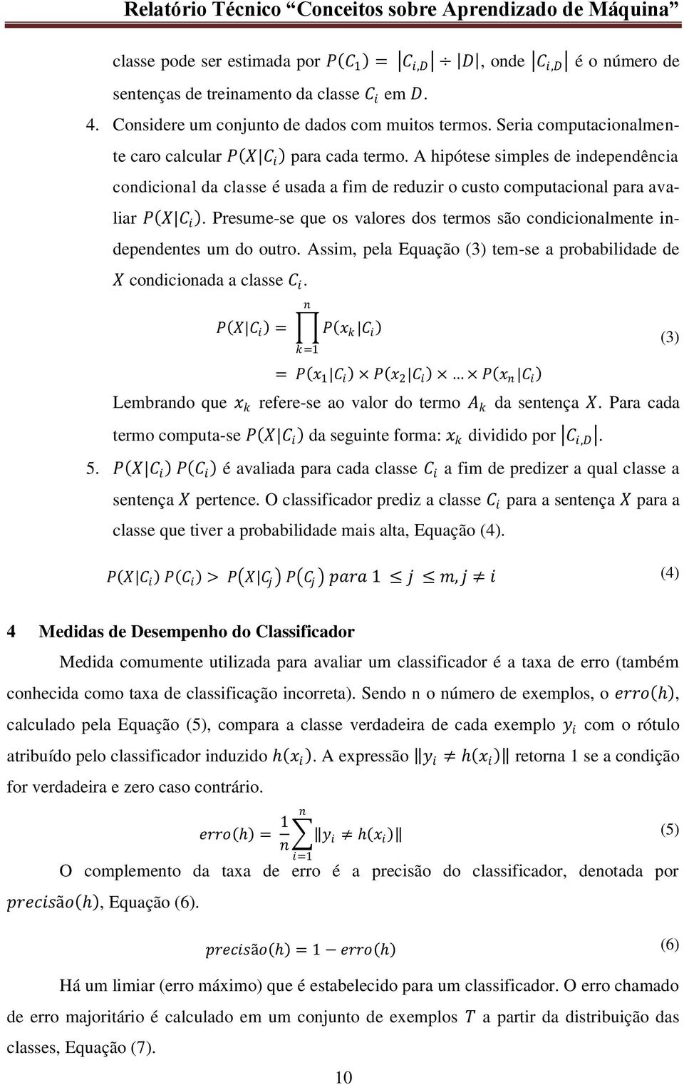 Presume-se que os valores dos termos são condicionalmente independentes um do outro. Assim, pela Equação (3) tem-se a probabilidade de X condicionada a classe C i.