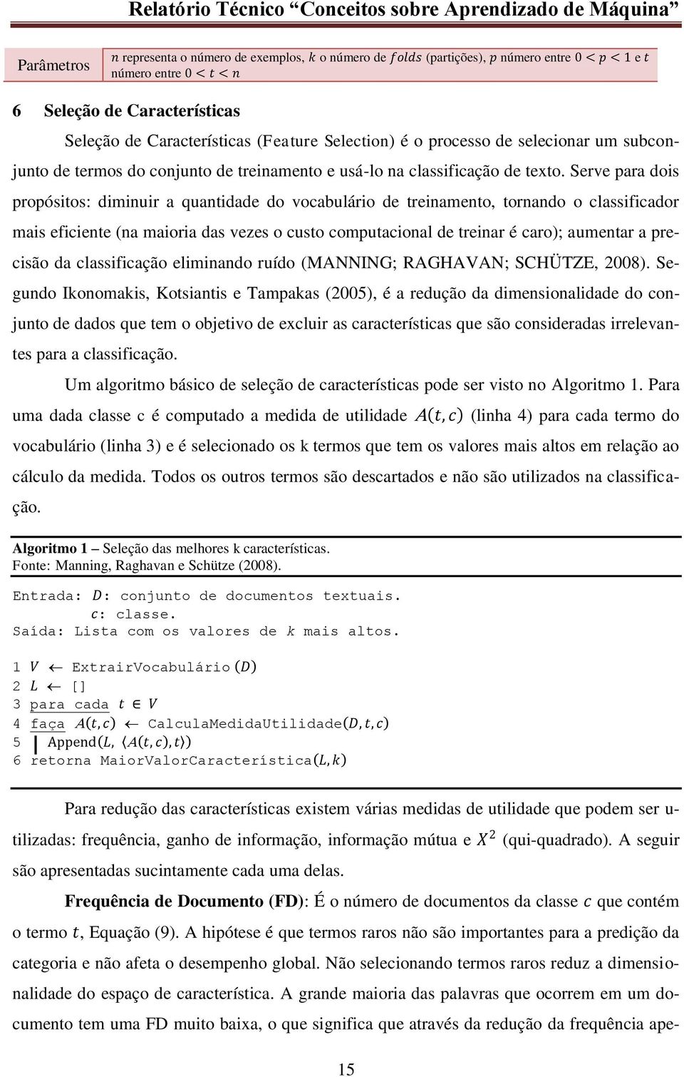 Serve para dois propósitos: diminuir a quantidade do vocabulário de treinamento, tornando o classificador mais eficiente (na maioria das vezes o custo computacional de treinar é caro); aumentar a