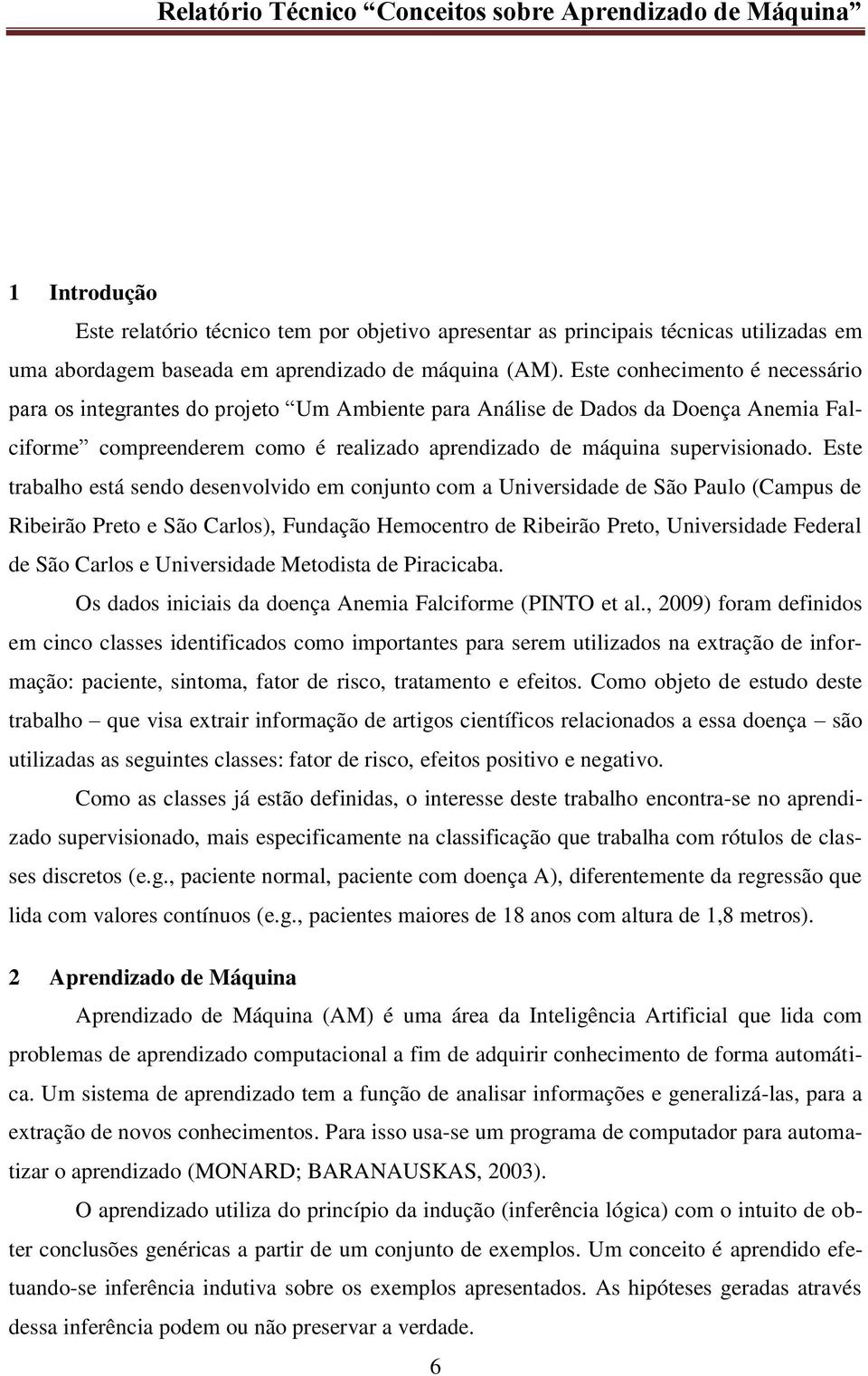 Este trabalho está sendo desenvolvido em conjunto com a Universidade de São Paulo (Campus de Ribeirão Preto e São Carlos), Fundação Hemocentro de Ribeirão Preto, Universidade Federal de São Carlos e