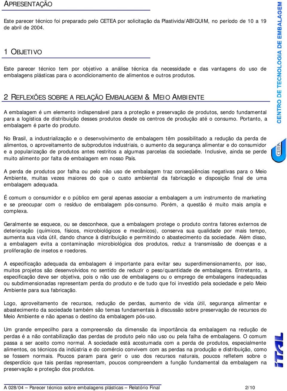 2 REFLEXÕES SOBRE A RELAÇÃO EMBALAGEM & MEIO AMBIENTE A embalagem é um elemento indispensável para a proteção e preservação de produtos, sendo fundamental para a logística de distribuição desses