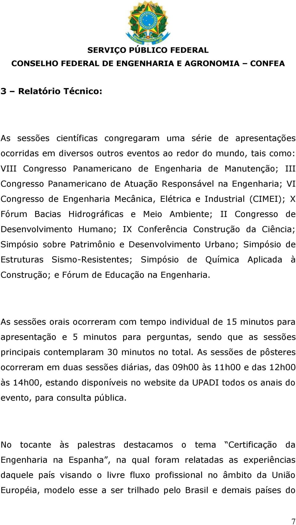 Congresso de Desenvolvimento Humano; IX Conferência Construção da Ciência; Simpósio sobre Patrimônio e Desenvolvimento Urbano; Simpósio de Estruturas Sismo-Resistentes; Simpósio de Química Aplicada à