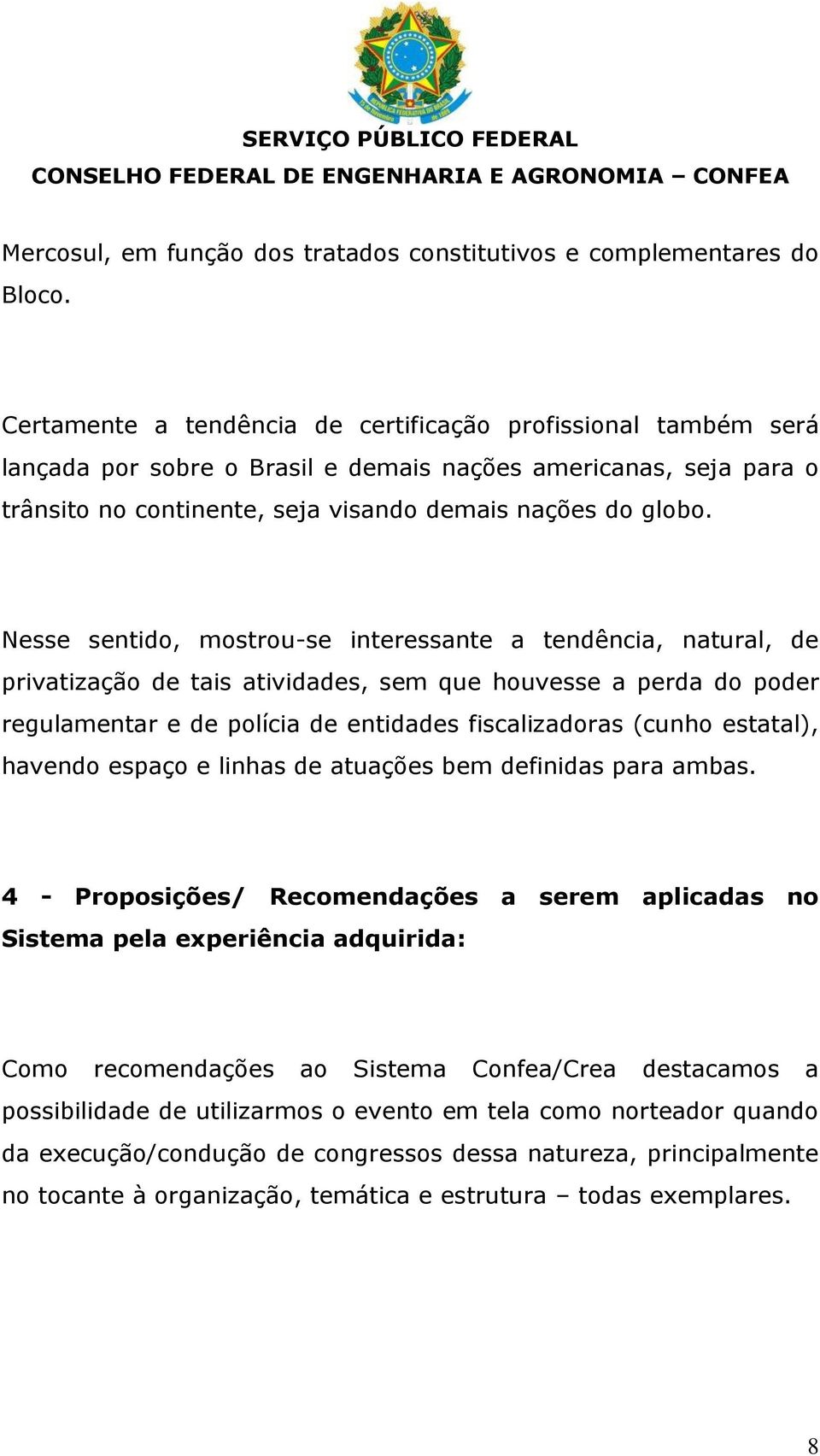 Nesse sentido, mostrou-se interessante a tendência, natural, de privatização de tais atividades, sem que houvesse a perda do poder regulamentar e de polícia de entidades fiscalizadoras (cunho